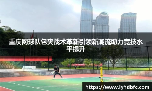 重庆网球队包夹战术革新引领新潮流助力竞技水平提升