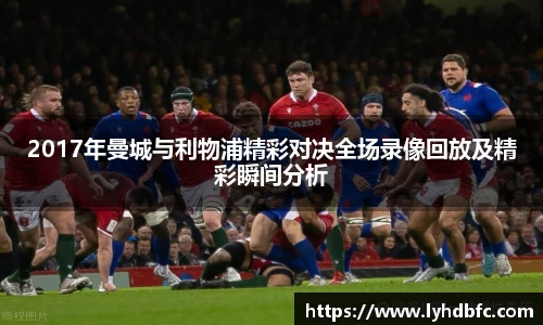 2017年曼城与利物浦精彩对决全场录像回放及精彩瞬间分析