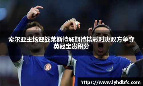 索尔亚主场迎战莱斯特城期待精彩对决双方争夺英冠宝贵积分