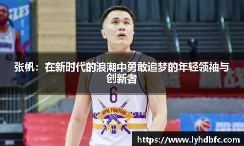 张帆：在新时代的浪潮中勇敢追梦的年轻领袖与创新者
